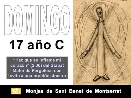 Monjas de Sant Benet de Montserrat Monjas de Sant Benet de Montserrat 17 año C “Haz que se inflame mi corazón” (2’30) del Stabat Mater de Pergolesi, nos.