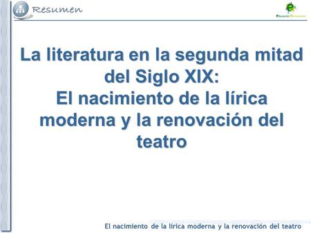 La literatura en la segunda mitad del Siglo XIX: El nacimiento de la lírica moderna y la renovación del teatro.