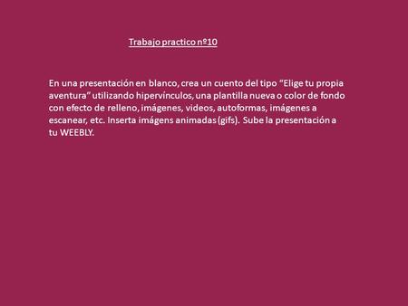 En una presentación en blanco, crea un cuento del tipo “Elige tu propia aventura” utilizando hipervínculos, una plantilla nueva o color de fondo con efecto.