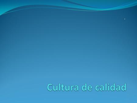 . Cultura de calidad.
