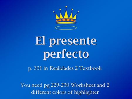 El presente perfecto p. 331 in Realidades 2 Textbook You need pg 229-230 Worksheet and 2 different colors of highlighter.