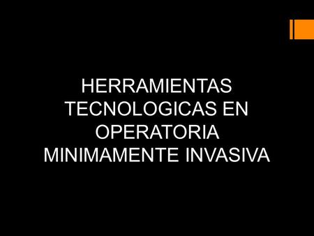 HERRAMIENTAS TECNOLOGICAS EN OPERATORIA MINIMAMENTE INVASIVA