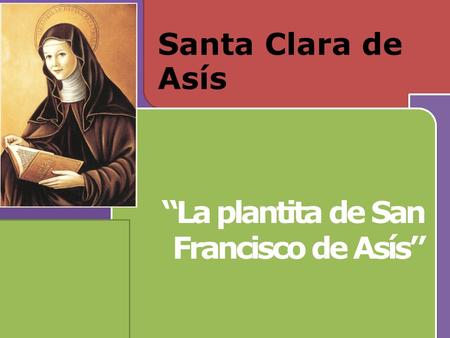Santa Clara de Asís “La plantita de San Francisco de Asís”