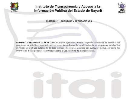 NUMERAL 11: SUBSIDIOS Y APORTACIONES Instituto de Transparencia y Acceso a la Información Pública del Estado de Nayarit Numeral 11 del artículo 10 de la.