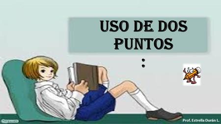 Uso de dos puntos : Prof. Estrella Durán L..