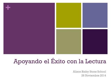 + Apoyando el Éxito con la Lectura Alison Bixby Stone School 26 Noviembre 2014.