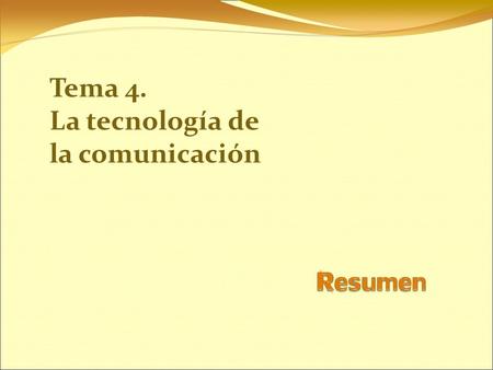 Tema 4. La tecnología de la comunicación. La vida actual nos permite recibir y enviar información de forma constante, permanente y bastante asequible.