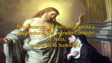 Pensamientos de Santa Margarita y revelaciones del Sagrado Corazón de Jesús, acerca de la humildad.