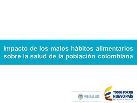 Impacto de los malos hábitos alimentarios sobre la salud de la población colombiana Agosto de 2014.