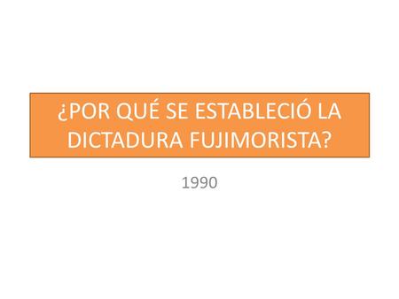 ¿POR QUÉ SE ESTABLECIÓ LA DICTADURA FUJIMORISTA?