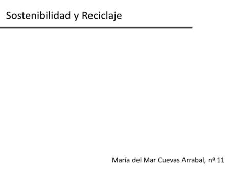 Sostenibilidad y Reciclaje María del Mar Cuevas Arrabal, nº 11.
