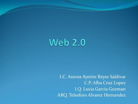 I.C. Aurora Ayerim Reyes Saldivar C.P. Alba Cruz Lopez I.Q. Lucia Garcia Guzman ARQ. Telesforo Alvarez Hernandez.