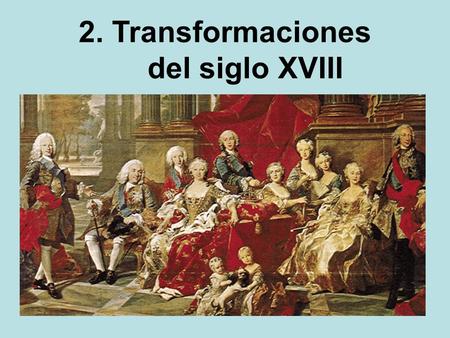 2. Transformaciones del siglo XVIII