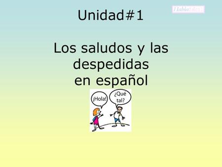 Unidad#1 Los saludos y las despedidas en español