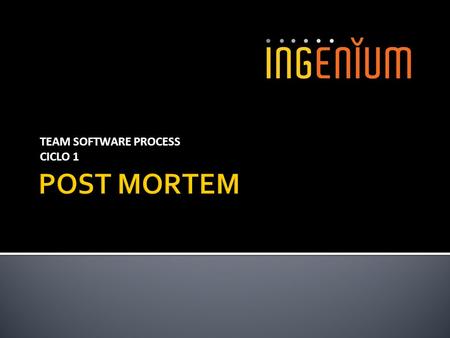 TEAM SOFTWARE PROCESS CICLO 1. El software propuesto por el equipo de Ingenium para cumplir con las necesidades planteadas, modela los un conjunto de.