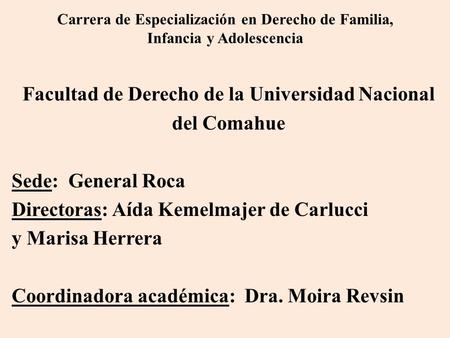Carrera de Especialización en Derecho de Familia, Infancia y Adolescencia Facultad de Derecho de la Universidad Nacional del Comahue Sede: General Roca.