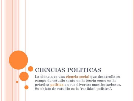 CIENCIAS POLITICAS La ciencia es una ciencia social que desarrolla su campo de estudio tanto en la teoría como en la práctica política en sus diversas.