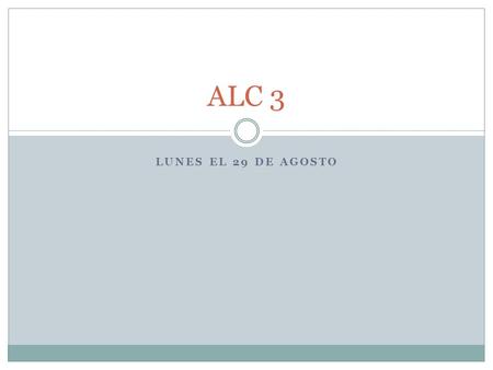 LUNES EL 29 DE AGOSTO ALC 3. Horario de hoy Entregar el disclosure ALC/objetivos Bienvenida – practica Leer Video Repaso de días y números 1-31- acheivment.