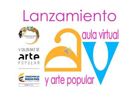 Lanzamiento 1 Aula virtual y arte popular realiza de foros, a través de internet, para apoyar el aprendizaje de los artistas empíricos.