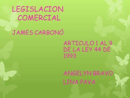 LEGISLACION COMERCIAL JAMES CARBONÓ ARTICULO 1 AL 9 DE LA LEY 44 DE 1993 ANGELYN BRAVO LINA PAVA.