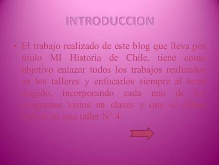 El trabajo realizado de este blog que lleva por título MI Historia de Chile, tiene como objetivo enlazar todos los trabajos realizados en los talleres.