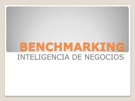 BENCHMARKING INTELIGENCIA DE NEGOCIOS. CONCEPTO Un proceso sistemático y continuo para evaluar los productos, servicios y procesos de trabajo de las organizaciones.