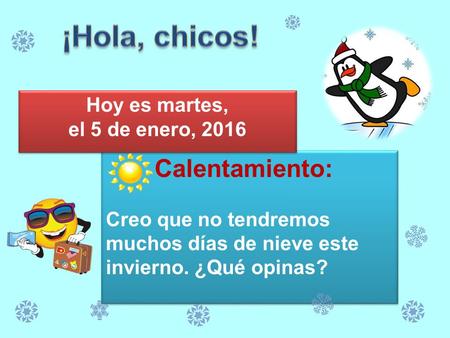 Calentamiento: Creo que no tendremos muchos días de nieve este invierno. ¿Qué opinas? Calentamiento: Creo que no tendremos muchos días de nieve este invierno.