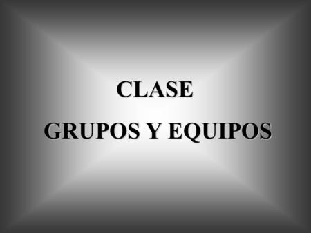 CLASE GRUPOS Y EQUIPOS.