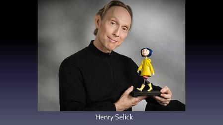 Henry Selick. “Todo niño tiene un juguete que siente que es su mejor amigo, con el que se comunica y le cree vivo, su caballo de juguete, su coche o.