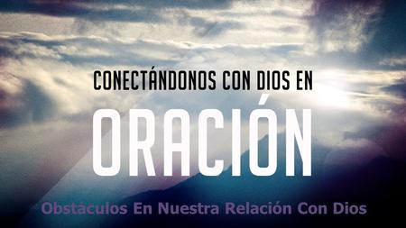 Obstáculos En Nuestra Relación Con Dios
