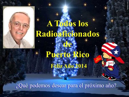 ¿Qué podemos desear para el próximo año? A Todos los Radioaficionados de Puerto Rico Feliz Año 2014.
