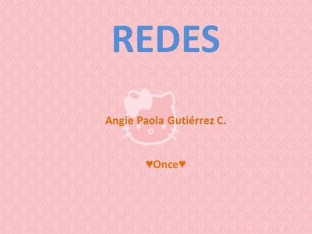 REDES Angie Paola Gutiérrez C. ♥ Once ♥. REDES DE COMPUTADORAS Es un conjunto de elementos interceptados entre si, para compartir información. Como en.