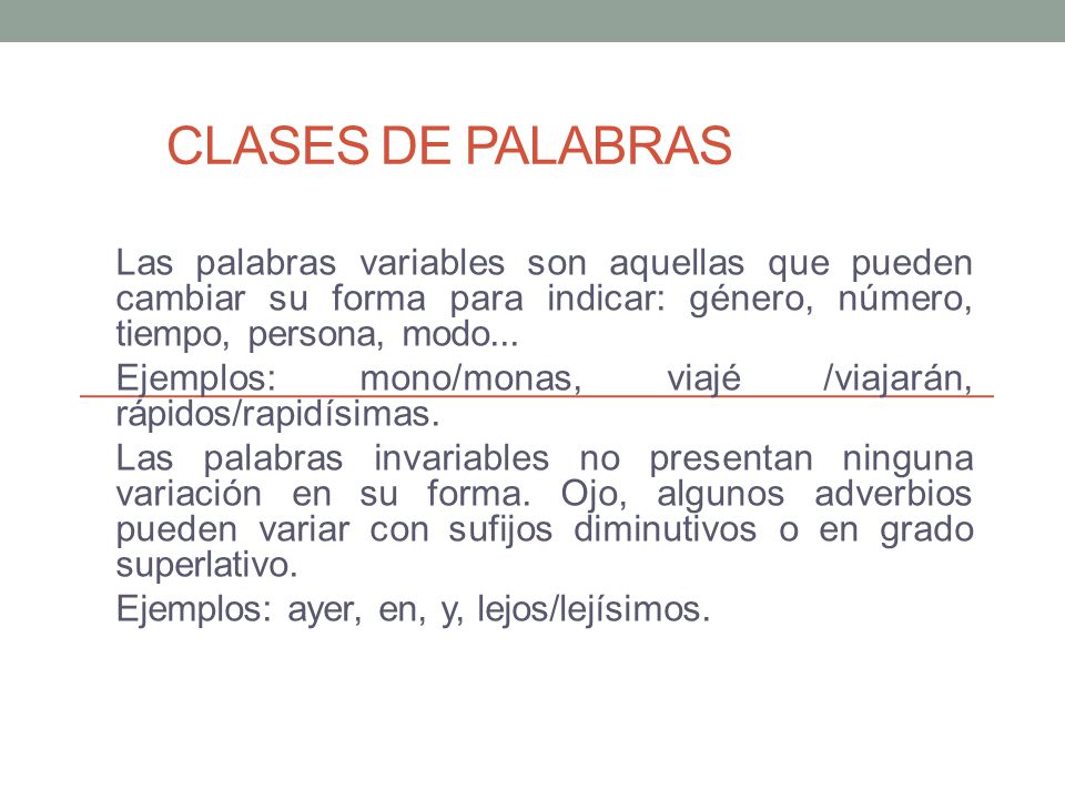 CLASES DE PALABRAS Las palabras variables son aquellas que pueden cambiar  su forma para indicar: género, número, tiempo, persona, modo... Ejemplos:  mono/monas, - ppt descargar