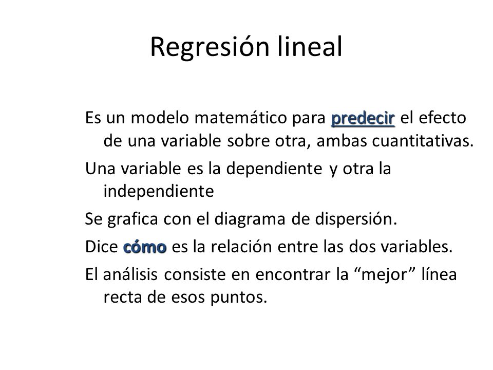 Regresión lineal Es un modelo matemático para predecir el efecto de una  variable sobre otra, ambas cuantitativas. Una variable es la dependiente y  otra. - ppt video online descargar
