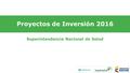 Proyectos de Inversión 2016 Superintendencia Nacional de Salud.