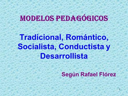 Modelos Pedagógicos Tradicional, Romántico, Socialista, Conductista y Desarrollista Según Rafael Flórez.