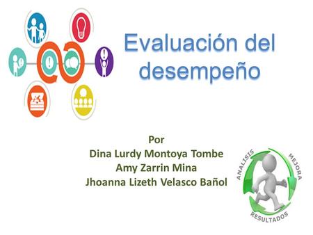 Evaluación del desempeño Por Dina Lurdy Montoya Tombe Amy Zarrin Mina Jhoanna Lizeth Velasco Bañol.