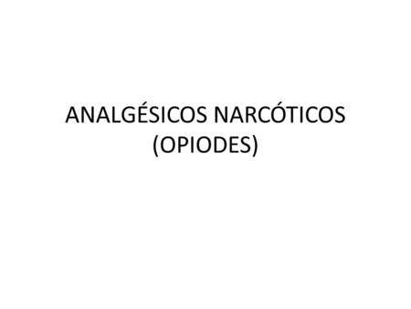 ANALGÉSICOS NARCÓTICOS (OPIODES). SON ANALGÉSICOS QUE SE OBTIENEN DE LA PLANTA PAPAVER SOMNIFERUM. DE LA SEMILLA INMADURA DE LA PLANTA SE OBTIENEN MÁS.
