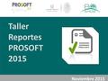 Taller Reportes PROSOFT 2015 Noviembre 2015.  Criterios de revisión de reportes  Manejo de Cuenta Bancaria PROSOFT Apertura de cuentas Cierre de cuenta.