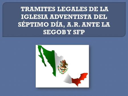 TRAMITES LEGALES DE LA IGLESIA ADVENTISTA DEL SÉPTIMO DÍA, A.R. ANTE LA SEGOB Y SFP.