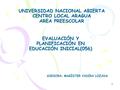 1 UNIVERSIDAD NACIONAL ABIERTA CENTRO LOCAL ARAGUA AREA PREESCOLAR EVALUACIÓN Y PLANIFICACIÓN EN EDUCACIÓN INICIAL(056) ASESORA: MAGÍSTER YADIRA LOZADA.