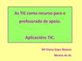 As TIC como recurso para o profesorado de apoio. Aplicacións TIC. Mª Elena Gayo Álvarez Mestra de AL.