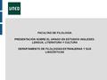 FACULTAD DE FILOLOGÍA PRESENTACIÓN SOBRE EL GRADO EN ESTUDIOS INGLESES: LENGUA, LITERATURA Y CULTURA DEPARTAMENTO DE FILOLOGÍAS EXTRANJERAS Y SUS LINGÜÍSTICAS.