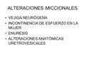 ALTERACIONES MICCIONALES VEJIGA NEURÓGENA INCONTINENCIA DE ESFUERZO EN LA MUJER ENURESIS ALTERACIONES ANATÓMICAS URETROVESICALES.