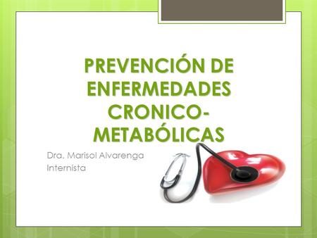 PREVENCIÓN DE ENFERMEDADES CRONICO- METABÓLICAS Dra. Marisol Alvarenga Internista.