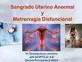 Sangrado Uterino Anormal y Metrorragia Disfuncional Dr. Domingo Arcos Jerónimo Jefe del DPTO de G-O Docente Principal de la UNICA.