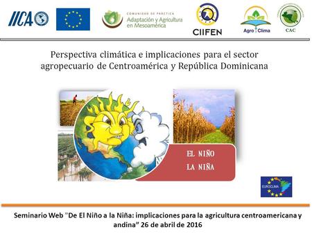 Perspectiva climática e implicaciones para el sector agropecuario de Centroamérica y República Dominicana Seminario Web De El Niño a la Niña: implicaciones.