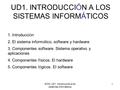 SOM- UD1. Introducción a los sistemas informáticos 1 UD1. INTRODUCCIÓN A LOS SISTEMAS INFORMÁTICOS 1. Introducción 2. El sistema informático, software.