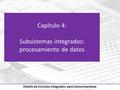 Diseño de Circuitos Integrados para Comunicaciones Capítulo 4: Subsistemas integrados: procesamiento de datos.