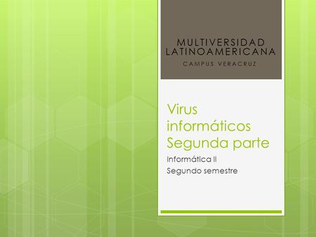 Virus informáticos Segunda parte Informática II Segundo semestre MULTIVERSIDAD LATINOAMERICANA CAMPUS VERACRUZ.